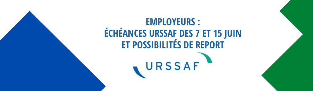 Employeurs : échéances Urssaf des 7 et 15 juin et possibilités de report